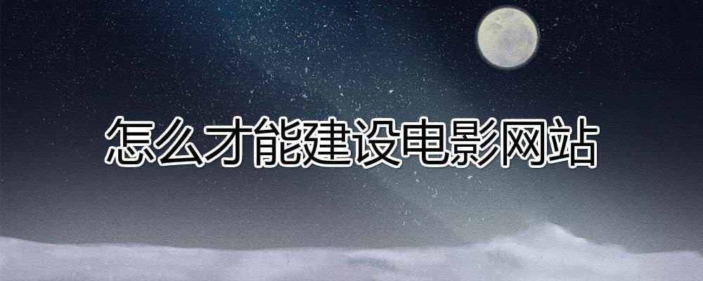 怎么才能建設(shè)電影網(wǎng)站？