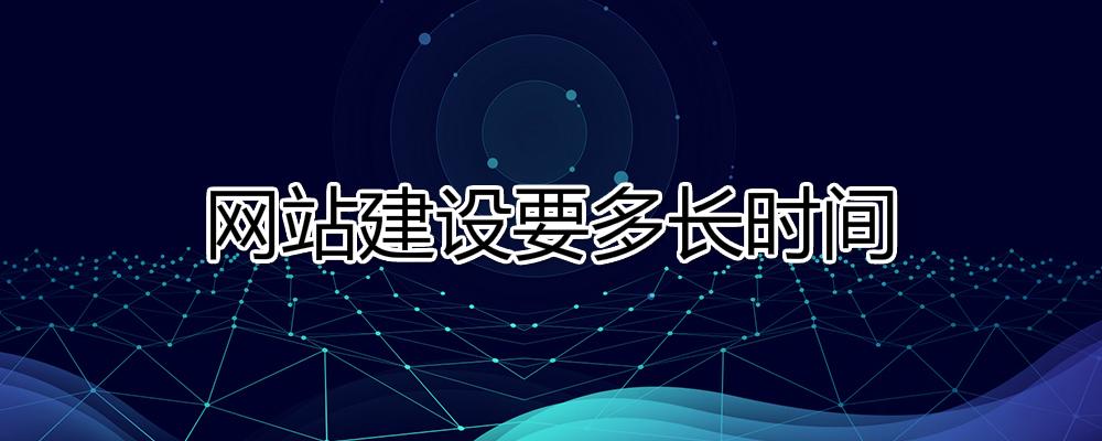 網(wǎng)站建設(shè)要多長時間？