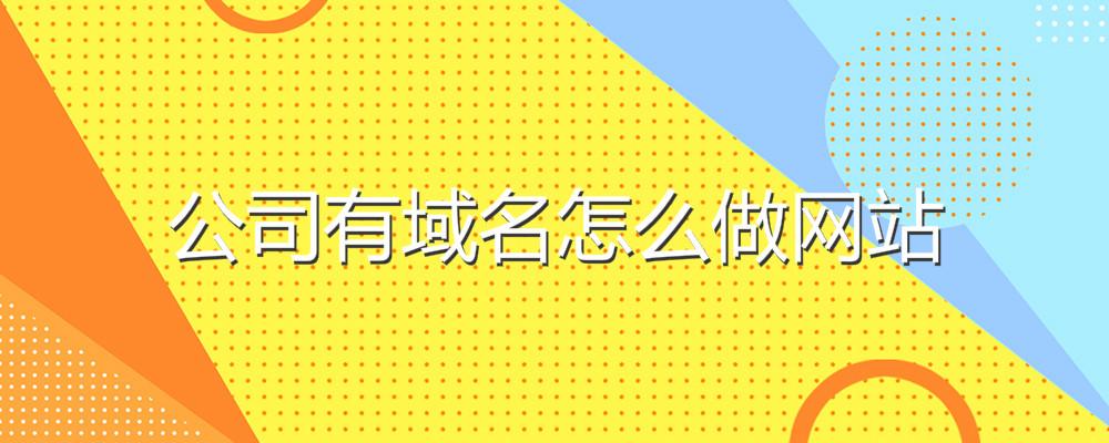 公司有域名怎么做網(wǎng)站